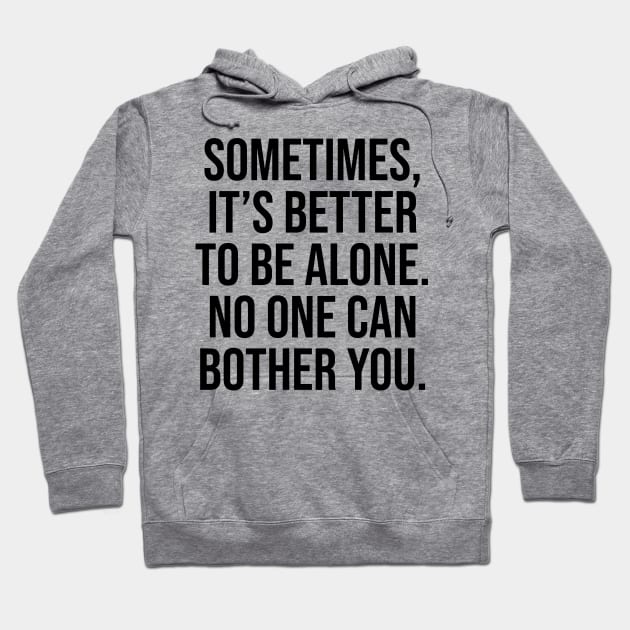 Sometimes is better to be alone, no one can bother you Sayings Hoodie by Relaxing Art Shop